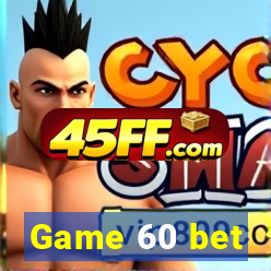 Game 60 bet